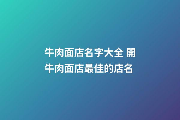 牛肉面店名字大全 開牛肉面店最佳的店名-第1張-店鋪起名-玄機派